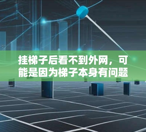 挂梯子后看不到外网,可能是因为梯子本身有问题,或者外网有故障。以下是一些步骤来解决这个问题 挂梯子后看不到外网,可能是因为梯子本身有问题,或者外网有故障。以下是一些步骤来解决这个问题