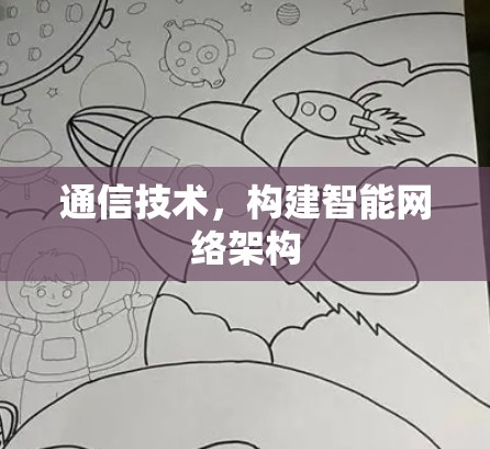通信技术，构建智能网络架构