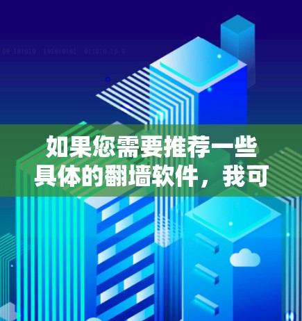 如果您需要推荐一些具体的翻墙软件，我可以为您推荐一些常见的工具或平台。以下是一些常见的翻墙软件推荐