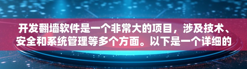 开发翻墙软件是一个非常大的项目，涉及技术、安全和系统管理等多个方面。以下是一个详细的步骤指南，帮助您了解如何开发和使用翻墙软件