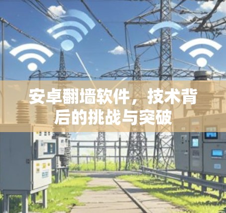 安卓翻墙软件，技术背后的挑战与突破