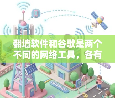 翻墙软件和谷歌是两个不同的网络工具，各有其独特的作用和应用场景。以下是对它们的详细比较