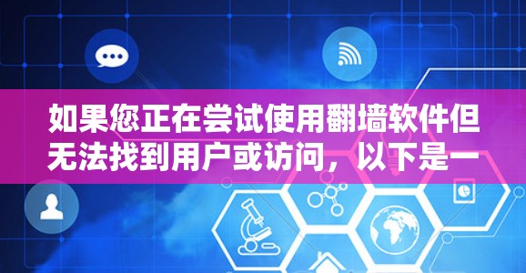 如果您正在尝试使用翻墙软件但无法找到用户或访问，以下是一些可能的解决步骤