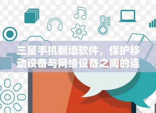 三星手机翻墙软件,保护移动设备与网络设备之间的连接 三星手机翻墙软件,保护移动设备与网络设备之间的连接
