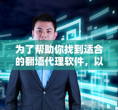 为了帮助你找到适合的翻墙代理软件,以下是分步骤的建议 为了帮助你找到适合的翻墙代理软件,以下是分步骤的建议