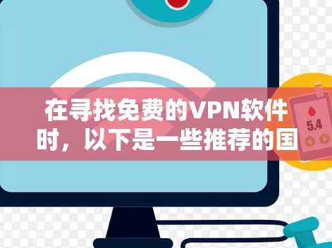 在寻找免费的VPN软件时，以下是一些推荐的国内和国内的VPN服务，这些软件通常提供免费的使用体验，并且部分功能可以通过免费版本或试用版使用