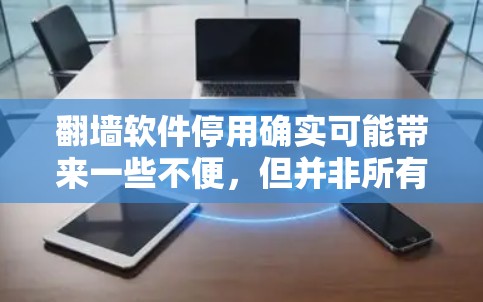 翻墙软件停用确实可能带来一些不便,但并非所有的网络中断都是由垂直链路引起的,因此可以通过以下步骤来解决 翻墙软件停用确实可能带来一些不便,但并非所有的网络中断都是由垂直链路引起的,因此可以通过以下步骤来解决