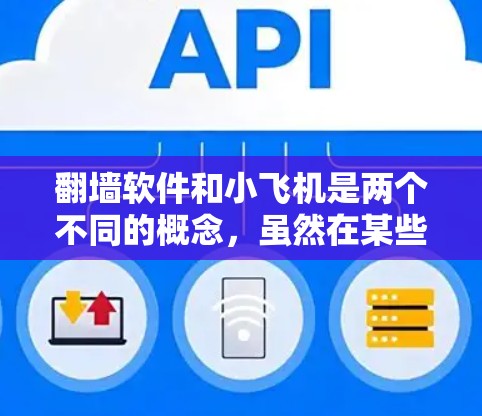 翻墙软件和小飞机是两个不同的概念，虽然在某些情况下可能会有相似之处，但它们的核心含义和应用场景有所不同。以下是它们的详细解释
