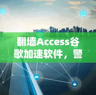翻墙Access谷歌加速软件，警惕网络犯罪，保护您的网络安全