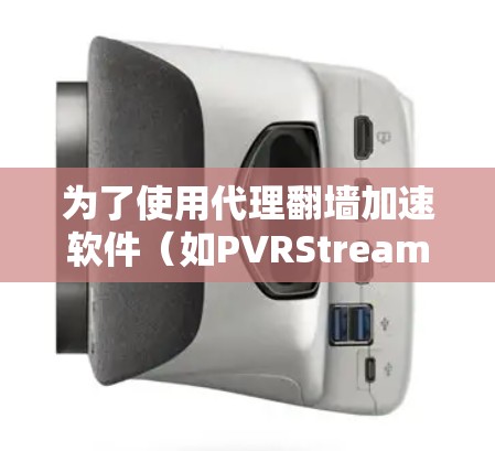 为了使用代理翻墙加速软件（如PVRStream）您可以按照以下步骤进行操作