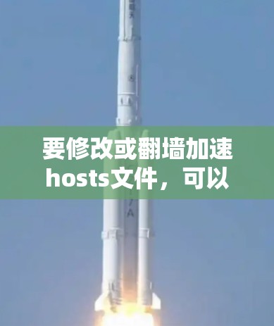 要修改或翻墙加速hosts文件，可以按照以下步骤操作