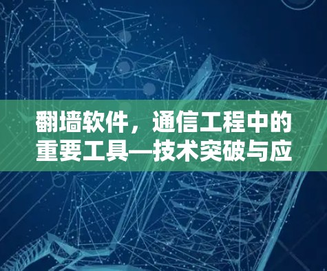 翻墙软件，通信工程中的重要工具—技术突破与应用前景