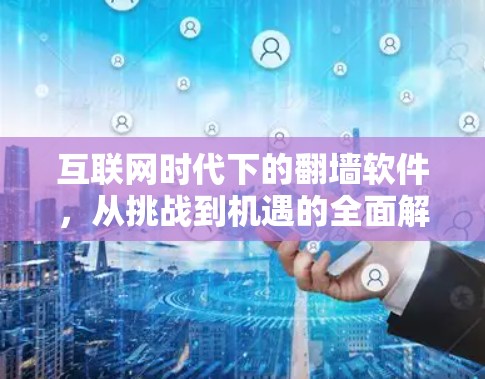 互联网时代下的翻墙软件,从挑战到机遇的全面解析 互联网时代下的翻墙软件,从挑战到机遇的全面解析