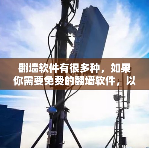 翻墙软件有很多种,如果你需要免费的翻墙软件,以下是一些推荐 翻墙软件有很多种,如果你需要免费的翻墙软件,以下是一些推荐