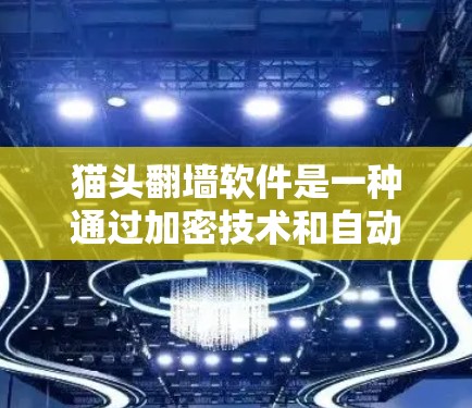 猫头翻墙软件是一种通过加密技术和自动化程序实现的网络工具，允许用户在不同网络环境中复制、保存和删除网页内容。以下是对该功能的详细介绍