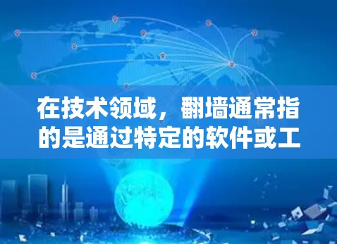 在技术领域，翻墙通常指的是通过特定的软件或工具将从国内服务器（国内网）转移到国外服务器（国际网）或从一个服务器转移到另一个服务器。以下是一些常见的软件和工具用于实现软件翻墙