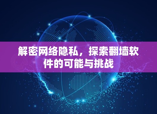 解密网络隐私，探索翻墙软件的可能与挑战