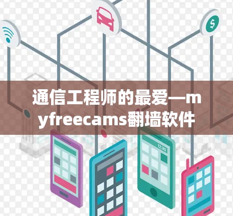 通信工程师的最爱—myfreecams翻墙软件 通信工程师的最爱—myfreecams翻墙软件