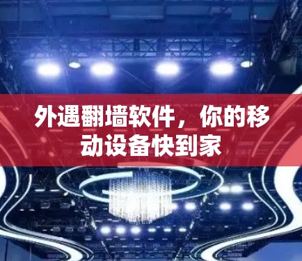 外遇翻墙软件，你的移动设备快到家