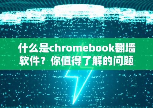 什么是chromebook翻墙软件?你值得了解的问题 什么是chromebook翻墙软件?你值得了解的问题
