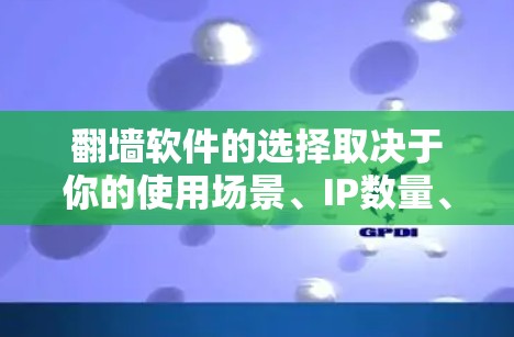 翻墙软件的选择取决于你的使用场景、IP数量、预算以及需要的功能。以下是基于常见需求的推荐