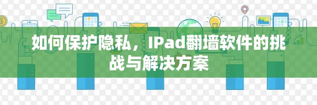 如何保护隐私，IPad翻墙软件的挑战与解决方案