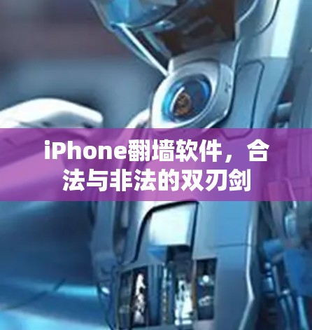 iPhone翻墙软件,合法与非法的双刃剑 iPhone翻墙软件,合法与非法的双刃剑