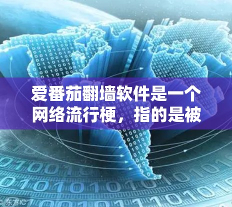 爱番茄翻墙软件是一个网络流行梗，指的是被广泛认为是加密通信工具之一。这个梗通常出现在一些社交媒体和网络社区中，用户用番茄表情包来表示对加密技术的热爱和对这种工具的执着追求