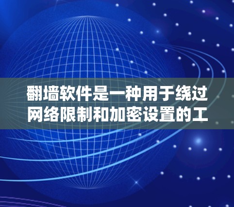 翻墙软件是一种用于绕过网络限制和加密设置的工具,通常通过网络协议或防火墙配置访问网站。以下是对其现状的详细分析 翻墙软件是一种用于绕过网络限制和加密设置的工具,通常通过网络协议或防火墙配置访问网站。以下是对其现状的详细分析