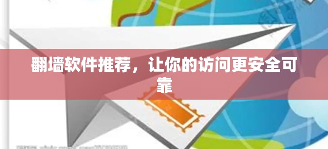 翻墙软件推荐,让你的访问更安全可靠 翻墙软件推荐,让你的访问更安全可靠