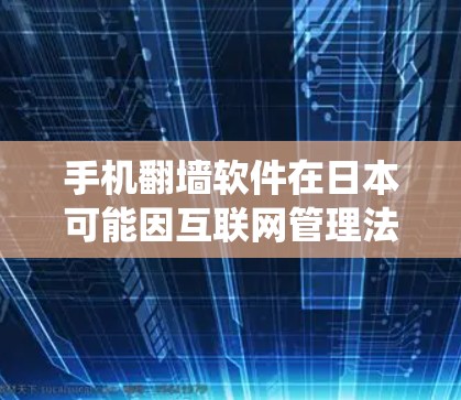 手机翻墙软件在日本可能因互联网管理法的规定而被限制使用，但通过以下方式可以绕过防火墙进行上网