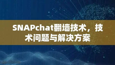 SNAPchat翻墙技术，技术问题与解决方案