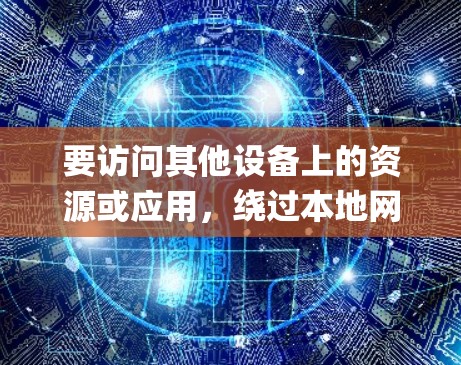 要访问其他设备上的资源或应用，绕过本地网络资源是一个不错的选择。以下是一些绕过本地网络资源的方法，可以帮助你绕过黑莓 passport 的限制或访问其他设备