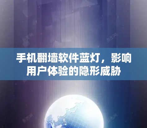 手机翻墙软件蓝灯，影响用户体验的隐形威胁