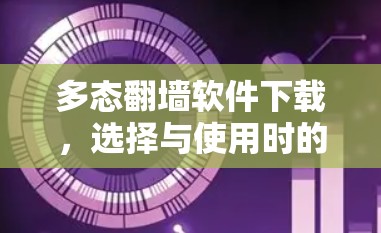 多态翻墙软件下载，选择与使用时的困惑与解决