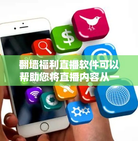 翻墙福利直播软件可以帮助您将直播内容从一个服务器转移到另一个服务器,以避免服务器被访问到。以下是一些适合您的翻墙福利直播软件推荐,涵盖了多种功能,包括直播平台、翻墙、分享、同步等多个方面 翻墙福利直播软件可以帮助您将直播内容从一个服务器转移到另一个服务器,以避免服务器被访问到。以下是一些适合您的翻墙福利直播软件推荐,涵盖了多种功能,包括直播平台、翻墙、分享、同步等多个方面