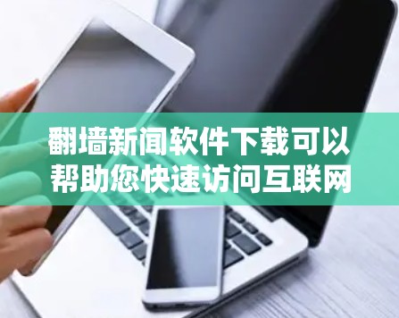 翻墙新闻软件下载可以帮助您快速访问互联网,适合那些需要快速访问各种网站的用户。以下是一些可靠的选择,提供多样化的功能和安全选项 翻墙新闻软件下载可以帮助您快速访问互联网,适合那些需要快速访问各种网站的用户。以下是一些可靠的选择,提供多样化的功能和安全选项
