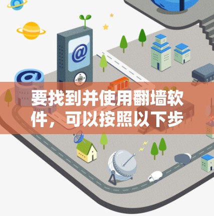 要找到并使用翻墙软件，可以按照以下步骤进行