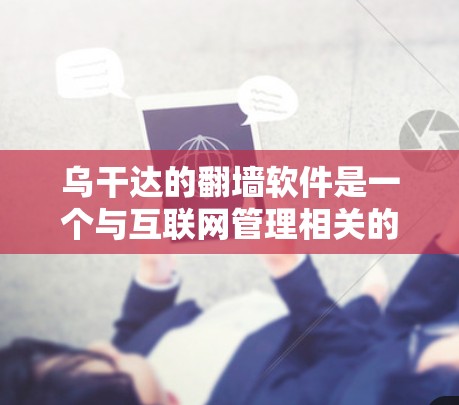 乌干达的翻墙软件是一个与互联网管理相关的软件项目，旨在支持在乌干达不同服务器间切换文件。乌干达的互联网环境与许多国家存在差异，其网络配置和管理政策可能影响到翻墙软件的使用情况