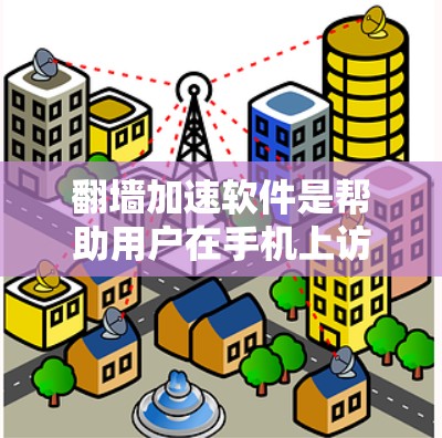 翻墙加速软件是帮助用户在手机上访问网管外的网站或应用的加速工具。这些软件通常通过手机数据线直接将流量传递给目标网站，从而避免被一些限制或网站限制访问。以下是几个常见的翻墙加速软件推荐列表，供您参考