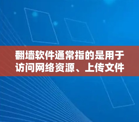 翻墙软件通常指的是用于访问网络资源、上传文件或下载内容的工具,通常适用于移动设备。以下是一些常见的翻墙软件及其特点,供您参考 翻墙软件通常指的是用于访问网络资源、上传文件或下载内容的工具,通常适用于移动设备。以下是一些常见的翻墙软件及其特点,供您参考