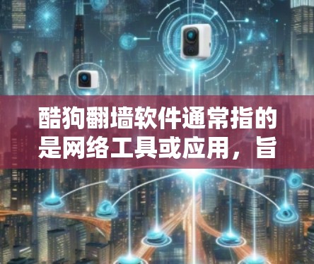 酷狗翻墙软件通常指的是网络工具或应用,旨在帮助用户管理、搜索和分享互联网资源,同时保护隐私和防止被过滤的风险。以下是一些可能与酷狗翻墙软件相关的产品和服务 酷狗翻墙软件通常指的是网络工具或应用,旨在帮助用户管理、搜索和分享互联网资源,同时保护隐私和防止被过滤的风险。以下是一些可能与酷狗翻墙软件相关的产品和服务