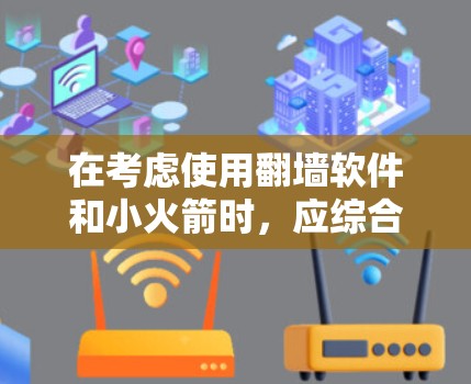 在考虑使用翻墙软件和小火箭时，应综合分析其功能、安全性和潜在影响。以下是对这两种工具的详细评估