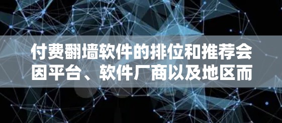 付费翻墙软件的排位和推荐会因平台、软件厂商以及地区而异，因此建议您直接访问各个网站并自行验证。以下是一些常见的付费翻墙软件推荐，您可以根据自己的需求进行选择