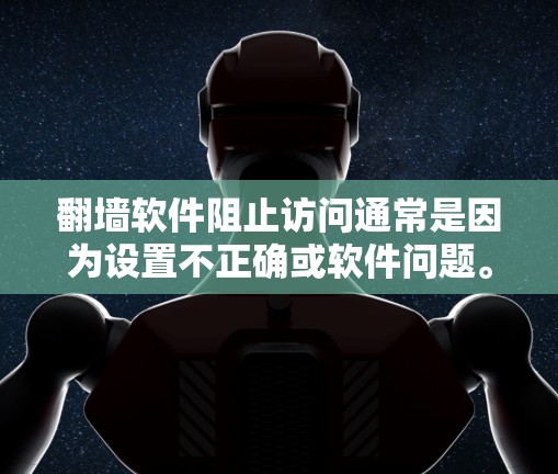 翻墙软件阻止访问通常是因为设置不正确或软件问题。以下是一些常见软件,可以阻止翻墙 翻墙软件阻止访问通常是因为设置不正确或软件问题。以下是一些常见软件,可以阻止翻墙
