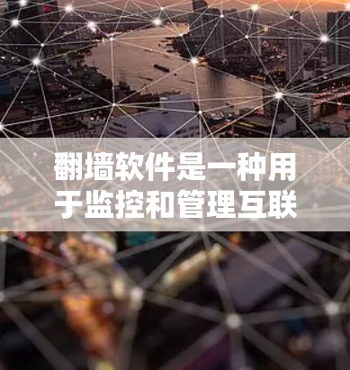 翻墙软件是一种用于监控和管理互联网访问的工具，可以帮助用户保护网络、避免截屏和受限访问。以下是对如何下载和使用翻墙软件的详细步骤和建议