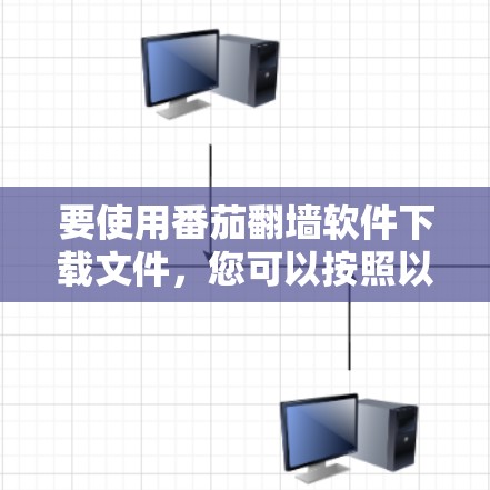 要使用番茄翻墙软件下载文件，您可以按照以下步骤操作
