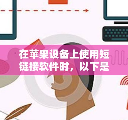 在苹果设备上使用短链接软件时，以下是一些推荐的工具