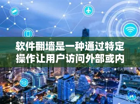 软件翻墙是一种通过特定操作让用户访问外部或内部资源的技术，通常通过某种软件或协议实现。以下是关于软件翻墙的详细分析