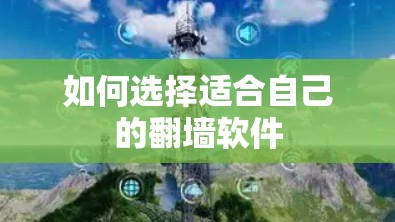 如何选择适合自己的翻墙软件 如何选择适合自己的翻墙软件